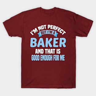 I'm Not Perfect But I'm A Baker And That Is Good Enough For Me T-Shirt